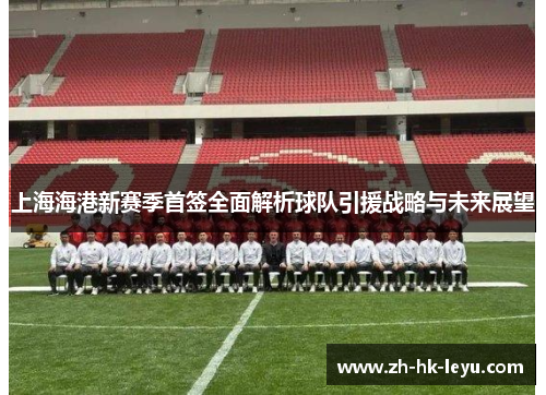 上海海港新赛季首签全面解析球队引援战略与未来展望