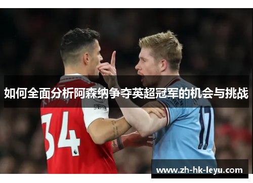 如何全面分析阿森纳争夺英超冠军的机会与挑战
