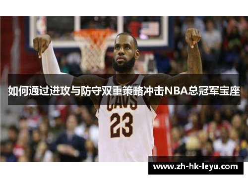 如何通过进攻与防守双重策略冲击NBA总冠军宝座