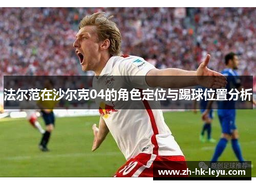 法尔范在沙尔克04的角色定位与踢球位置分析