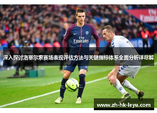 深入探讨洛塞尔索赛场表现评估方法与关键指标体系全面分析详尽解